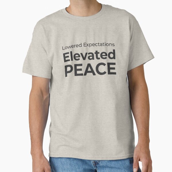 Lowered Expectations. Elevated Peace Classic T-Shirt