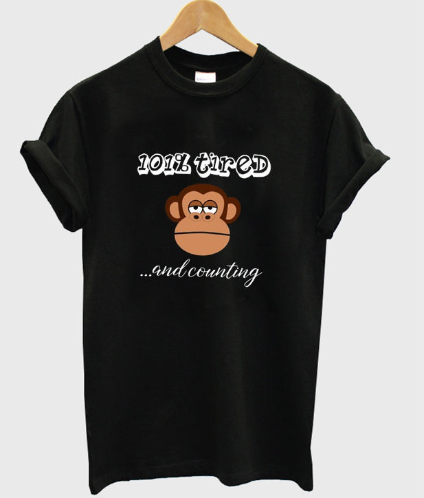 101% tired and counting t-shirt