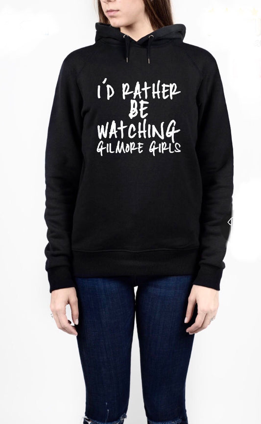 Iâ€™d Rather Be Watching Gilmore Girls Hoodie