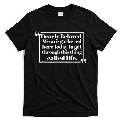 Dearly Beloved We Are Gathered Here Today To Get Through T-Shirt