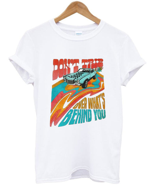 don’t trip over what’s behind you t-shirt