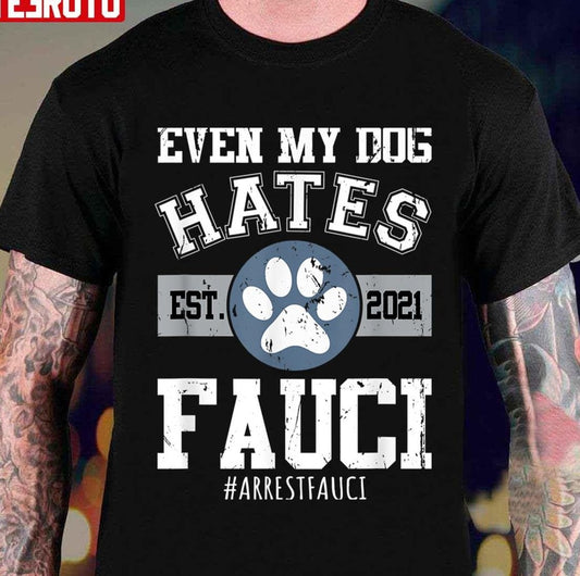 Arrest Fauci Funny Even My Dog Hates Fauci Anti Fauci Unisex T-shirt