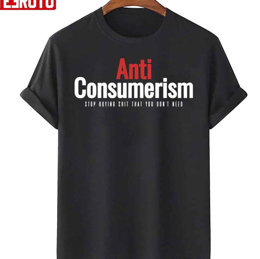 Anti Consumerism Unisex T-Shirt