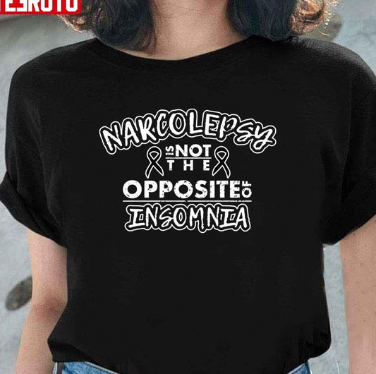 Narcolepsy Is Not The Opposite Of Insomnia Narcoleptic Sleep Unisex T-Shirt