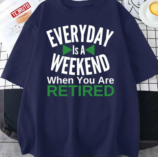 Sologan Everyday Is A Weekend When You Are Retired Unisex T-Shirt