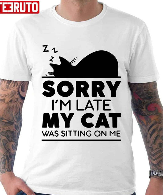 Sorry I Am Late My Cat Was Sitting On Me Unisex T-Shirt