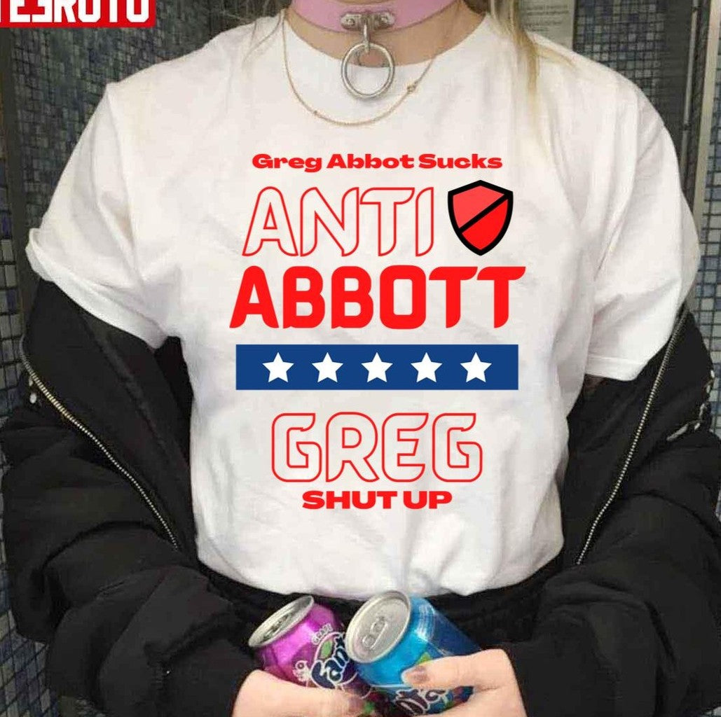 Anti Abbott Texas Governor Greg Shut Up Unisex T-Shirt