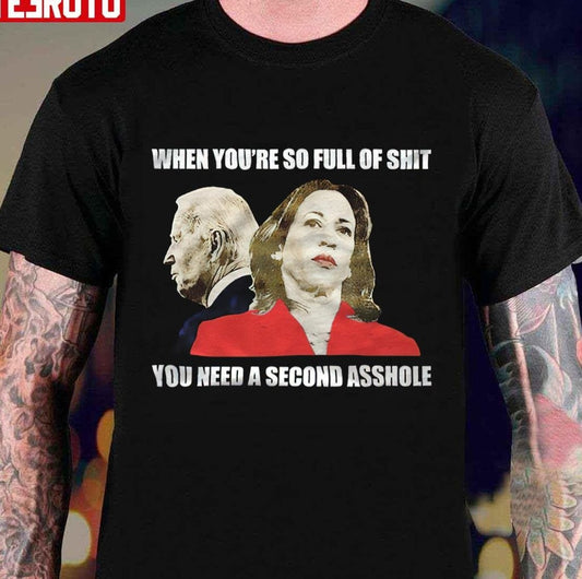 Anti Joe Biden And Kamala Harris When You're So Full Of Shit Unisex T-Shirt