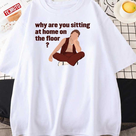 As It Was Why Are You Sitting At Home On The Floor Unisex T-Shirt