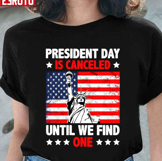 President Day Is Canceled Until We Find One Anti Government Unisex T-Shirt
