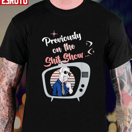 Previously On The Shit Show Anti Biden Republican Unisex T-Shirt