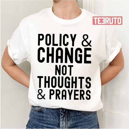 Policy &amp; Change Not Thoughts &amp; Prayers Anti Guns Against Guns Unisex T-Shirt