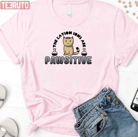 The Cation Ions Are Pawsitive Funny Chemistry Quote Unisex T-Shirt