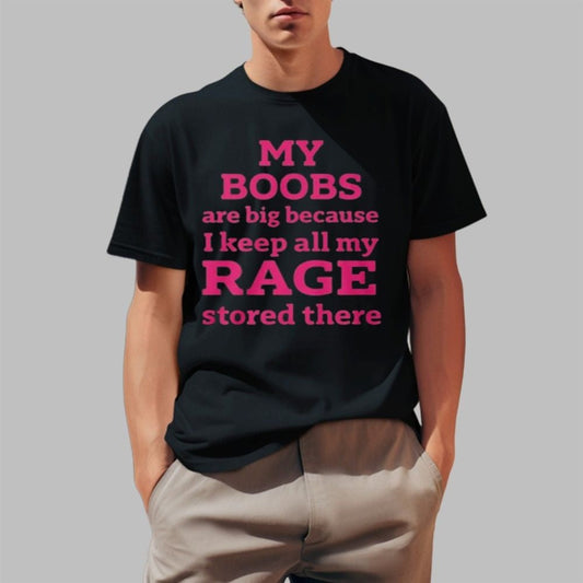 My Boobs Are Big Because I Keep All My Rage Stored There Shirt Father's Day Gift for Dad