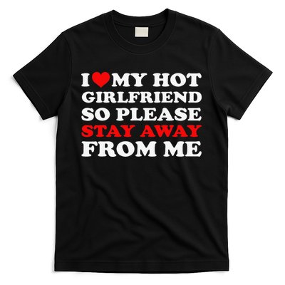 I Love My Hot Girlfriend So Stay Away From Me I Heart My GF T-Shirt