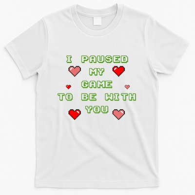 I Paused My Game To Be With You Funny Romantic T-Shirt