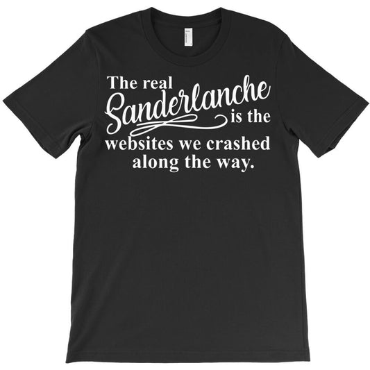 The True Sanderlanche Was The Websites We Crashed T-Shirt