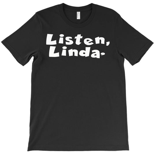 Listen Linda T-Shirt