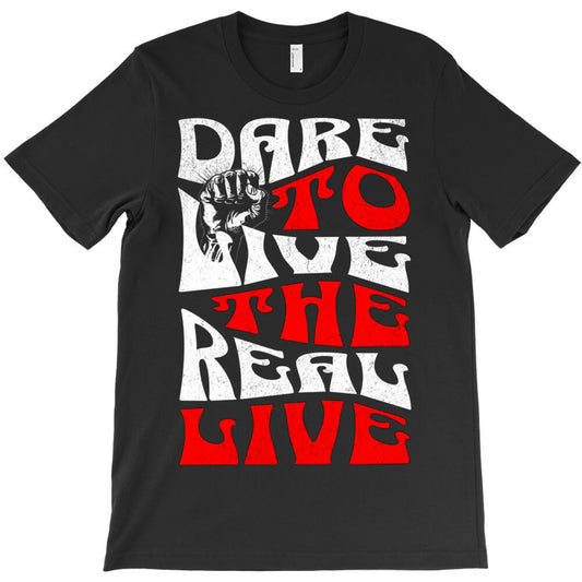 Dare To Live The Real Live T-Shirt