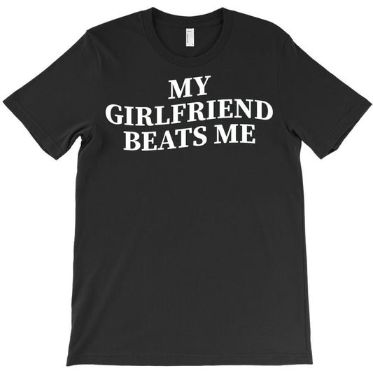 My Gf Girlfriend Beats Me T-Shirt