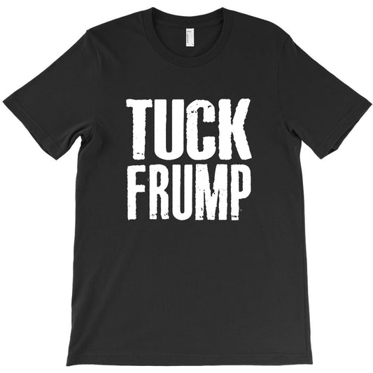 tuck frump anti trump design T-Shirt