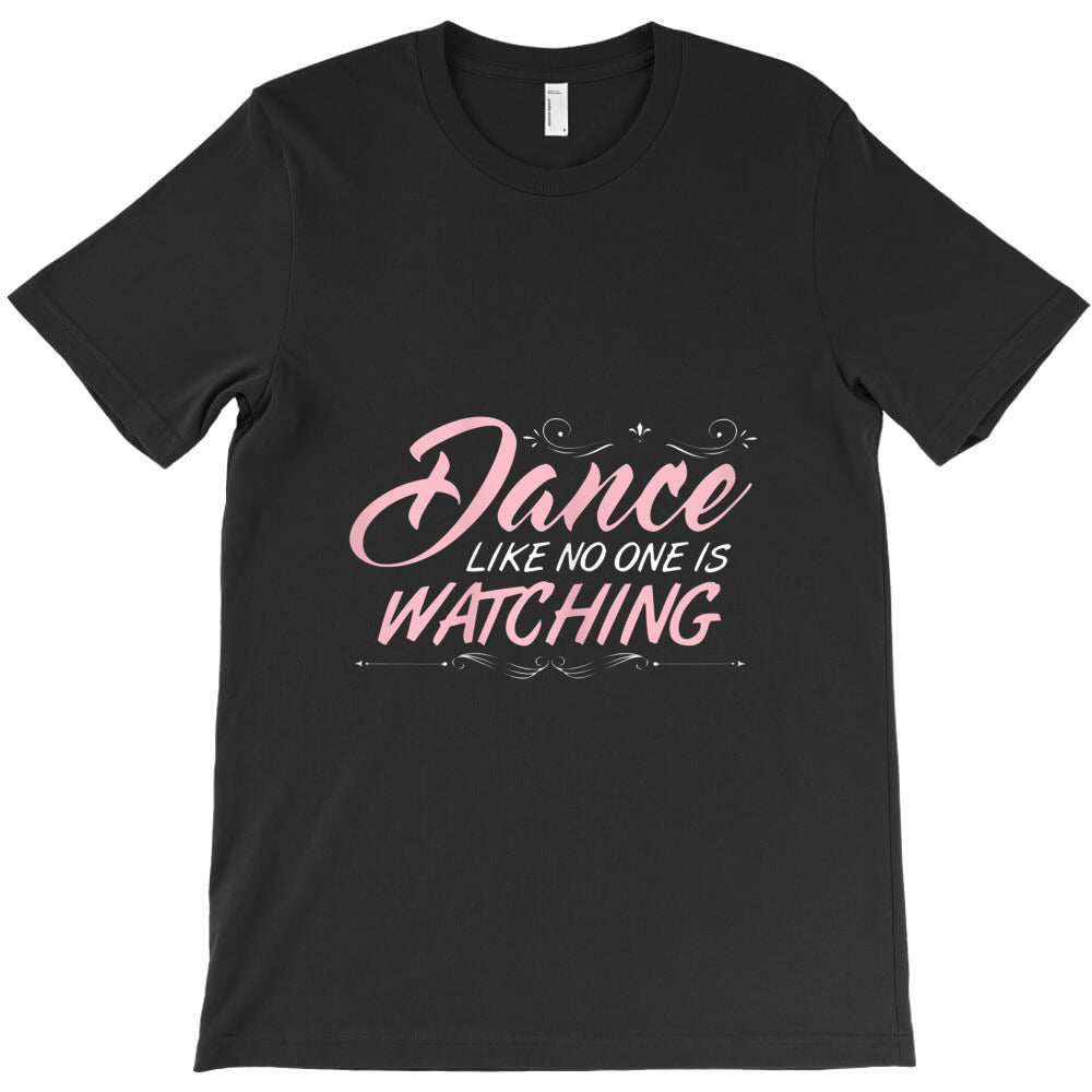 dance like no one is watching love to dance dancing T-Shirt