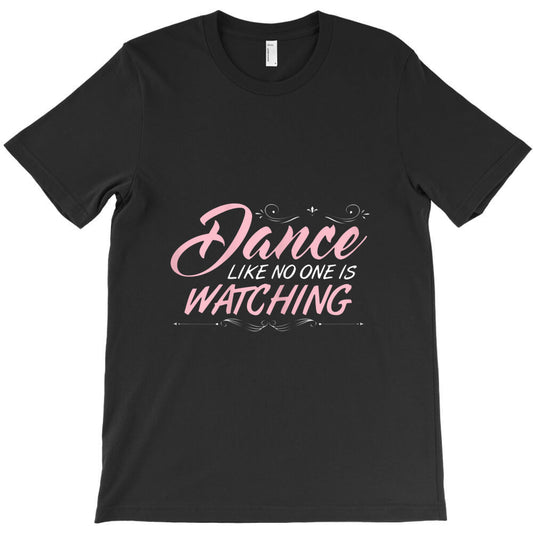 dance like no one is watching love to dance dancing T-Shirt