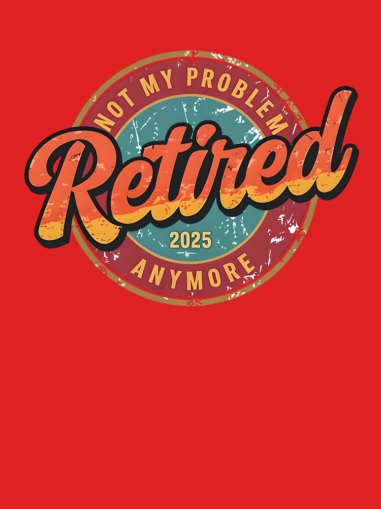 Retired 2025 Not My Problem Anymore T-Shirt, Funny Retirement Gift Classic T-Shirt