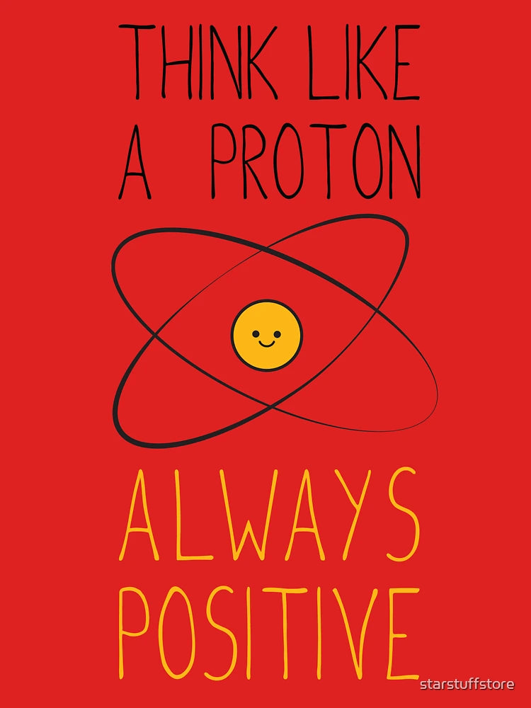 Think Like a Proton, Always Positive :) Classic T-Shirt