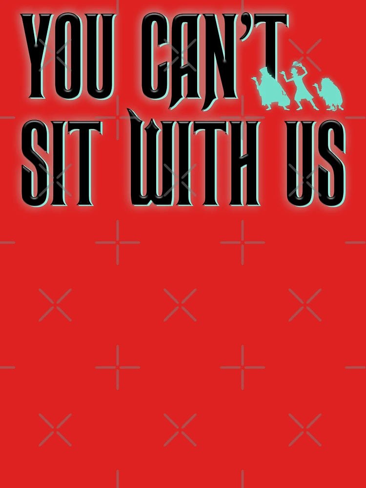 You Can't Sit With Us Classic T-Shirt