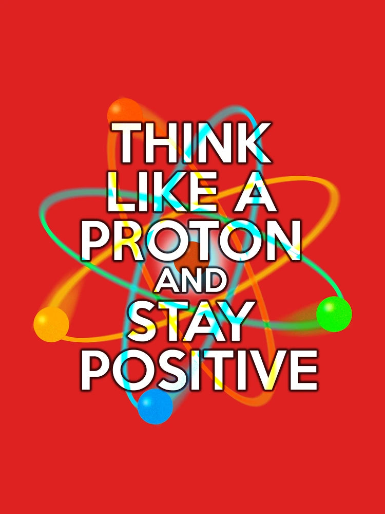 THINK LIKE A PROTON AND STAY POSITIVE Fun Science Quote Classic T-Shirt