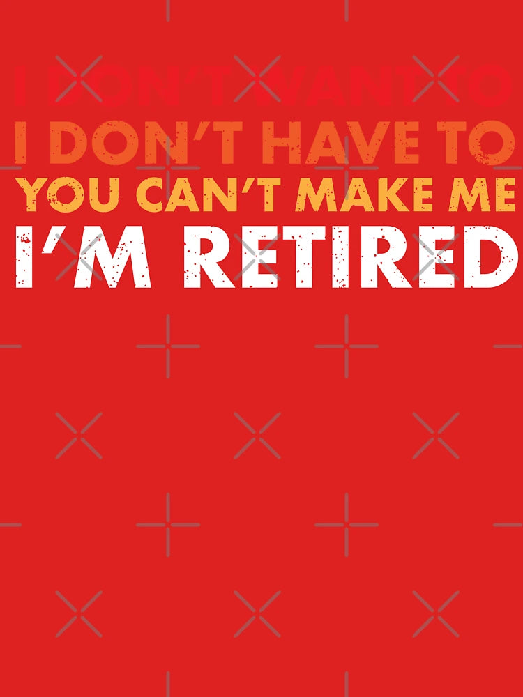 You Can't Make Me ... I'm Retired! Funny Retirement SHirts & Gifts Classic T-Shirt