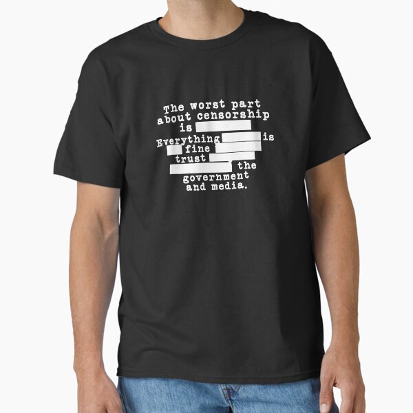 The Worst Part About Censorship Is ***REDACTED*** Classic T-Shirt