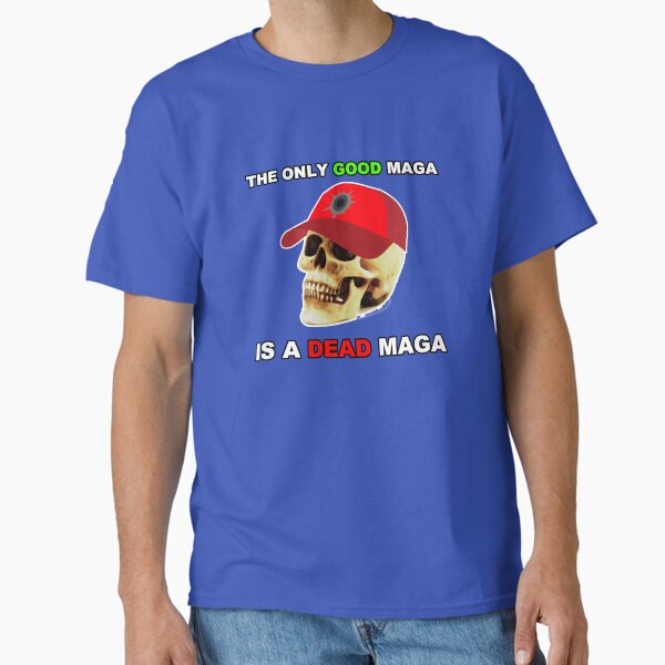 Anti-Maga - The Only Good Maga is a Dead Maga Classic T-Shirt