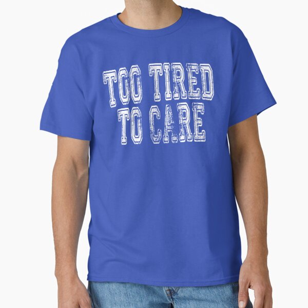 Too Tired To Care Shirt, Funny Retro Gift for Women, Too Tired To Care Sweatshirt, Sarcastic Vintage Gift for Her Birthday, Too Tired To Care Hoodie, Tired Mood Sticker, Sassy saying shirt  Classic T-Shirt
