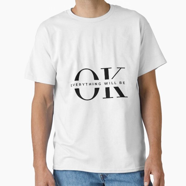 Everything Will Be OK – Uplifting Positive Message Typography Design Classic T-Shirt