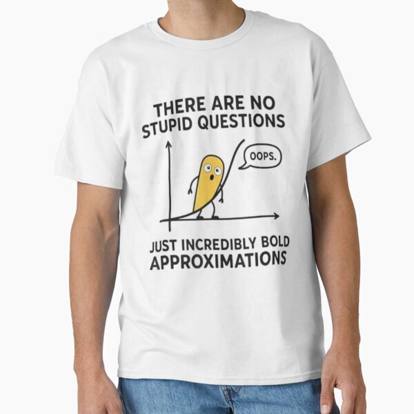 There Are No Stupid Questions… Oops! Just Incredible Bold Approximations | Funny Sarcastic Design Classic T-Shirt