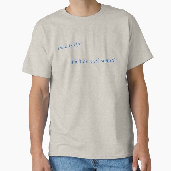 beauty tip: don't be anti-semitic Classic T-Shirt