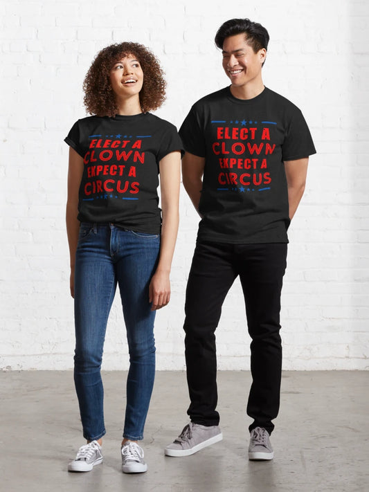 Elect A Clown Expect A Circus Anti Trump Classic T-Shirt