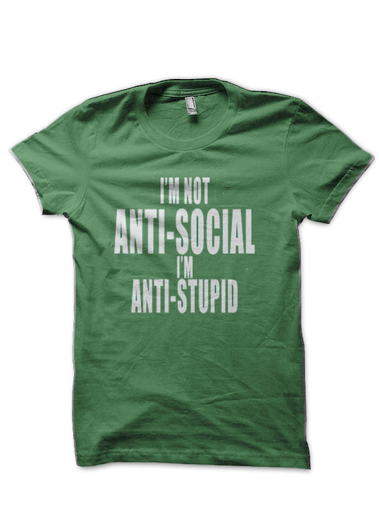 Iâ€™m Not Anti-Social Iâ€™m anti-stupid Green T-Shirt