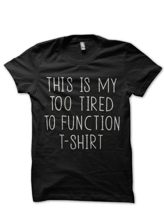 Too Tired To Function Black T-Shirt